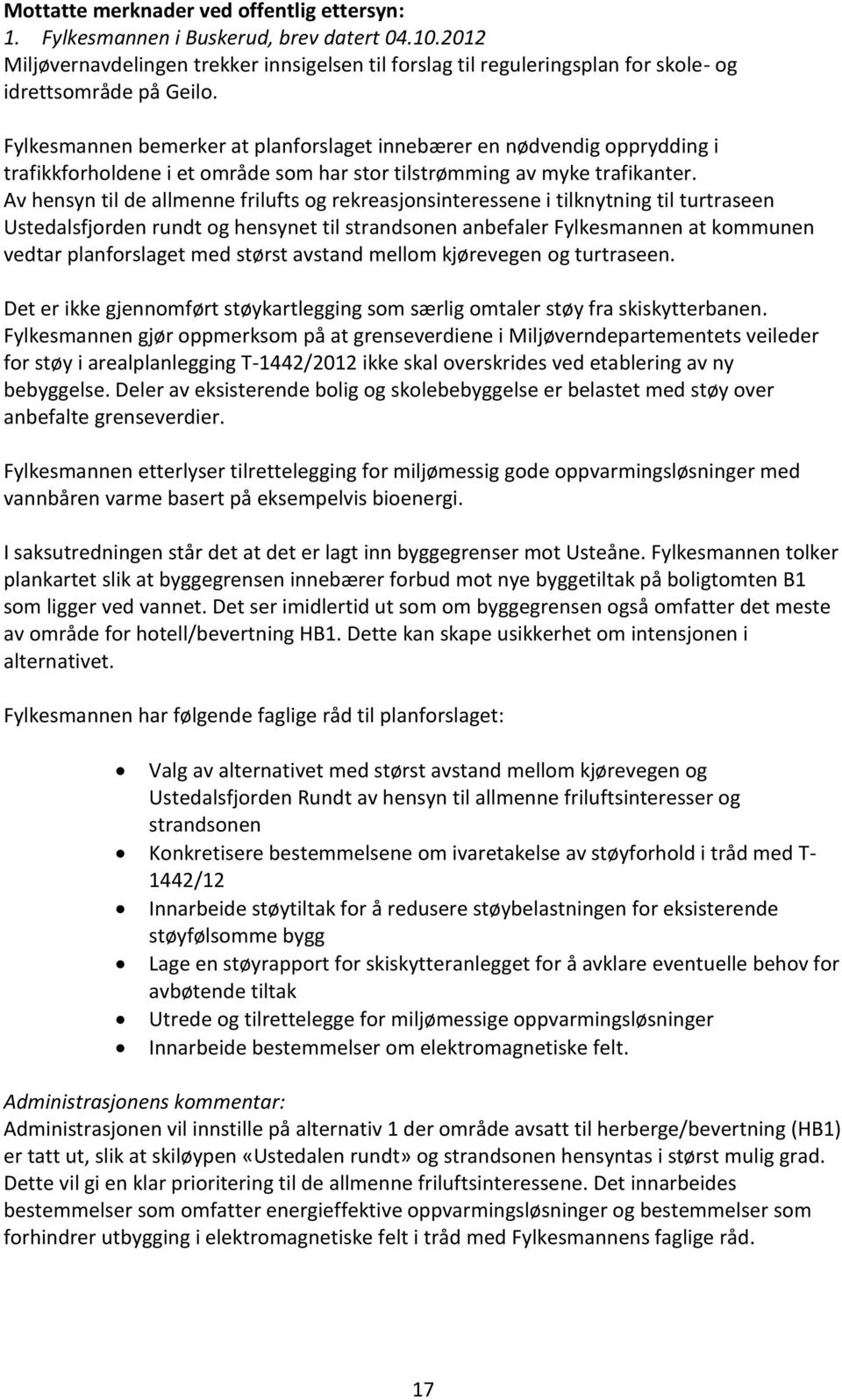 Fylkesmannen bemerker at planforslaget innebærer en nødvendig opprydding i trafikkforholdene i et område som har stor tilstrømming av myke trafikanter.