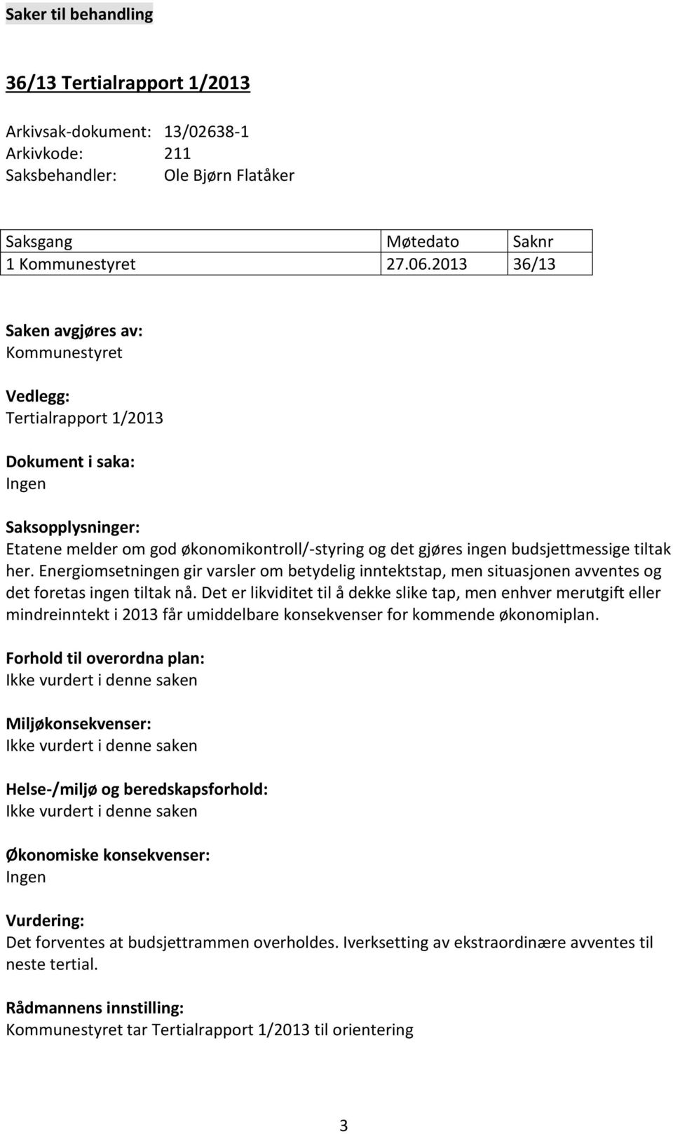 tiltak her. Energiomsetningen gir varsler om betydelig inntektstap, men situasjonen avventes og det foretas ingen tiltak nå.