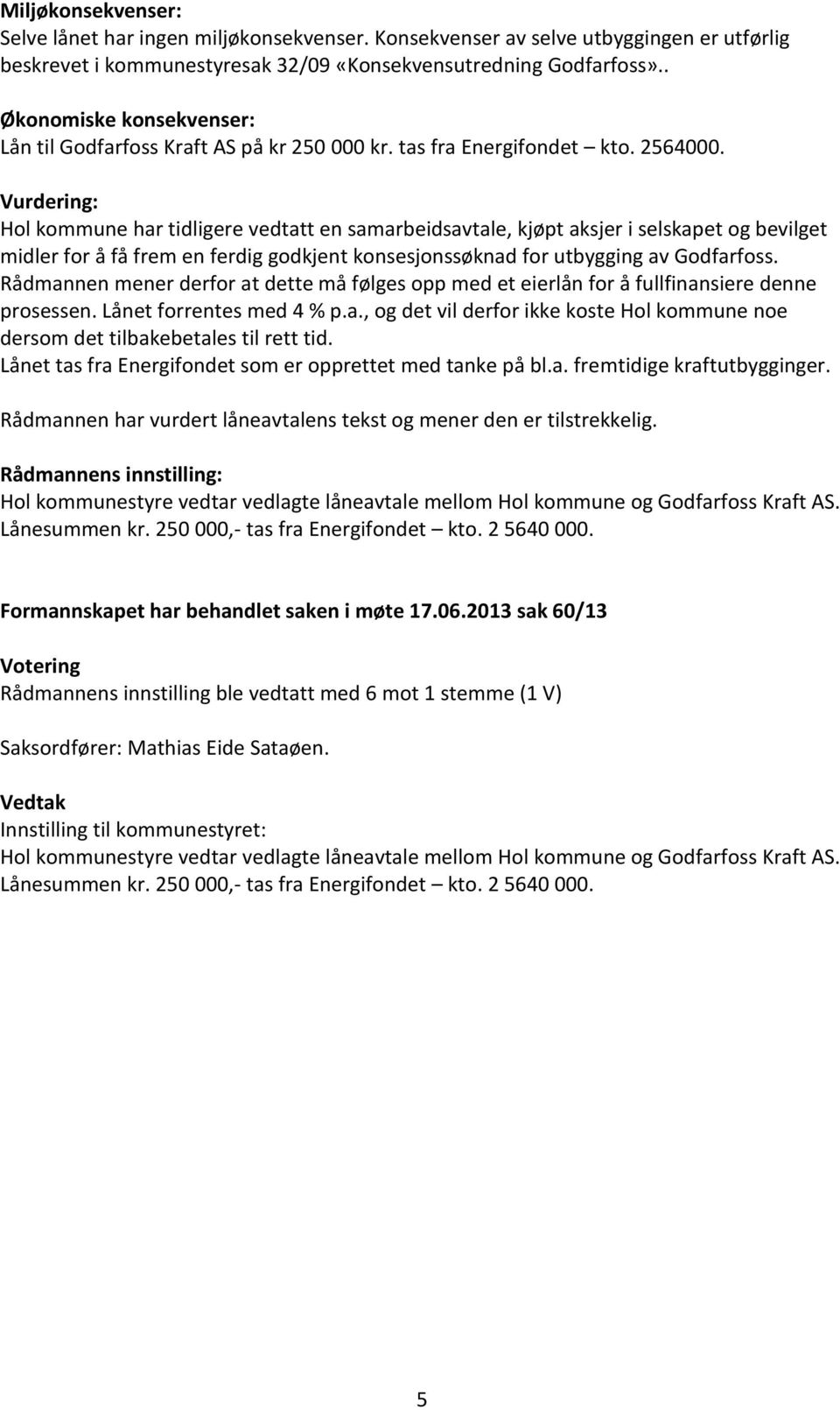 Vurdering: Hol kommune har tidligere vedtatt en samarbeidsavtale, kjøpt aksjer i selskapet og bevilget midler for å få frem en ferdig godkjent konsesjonssøknad for utbygging av Godfarfoss.