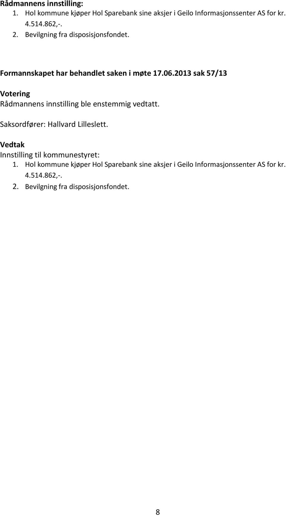 2013 sak 57/13 Votering Rådmannens innstilling ble enstemmig vedtatt. Saksordfører: Hallvard Lilleslett.