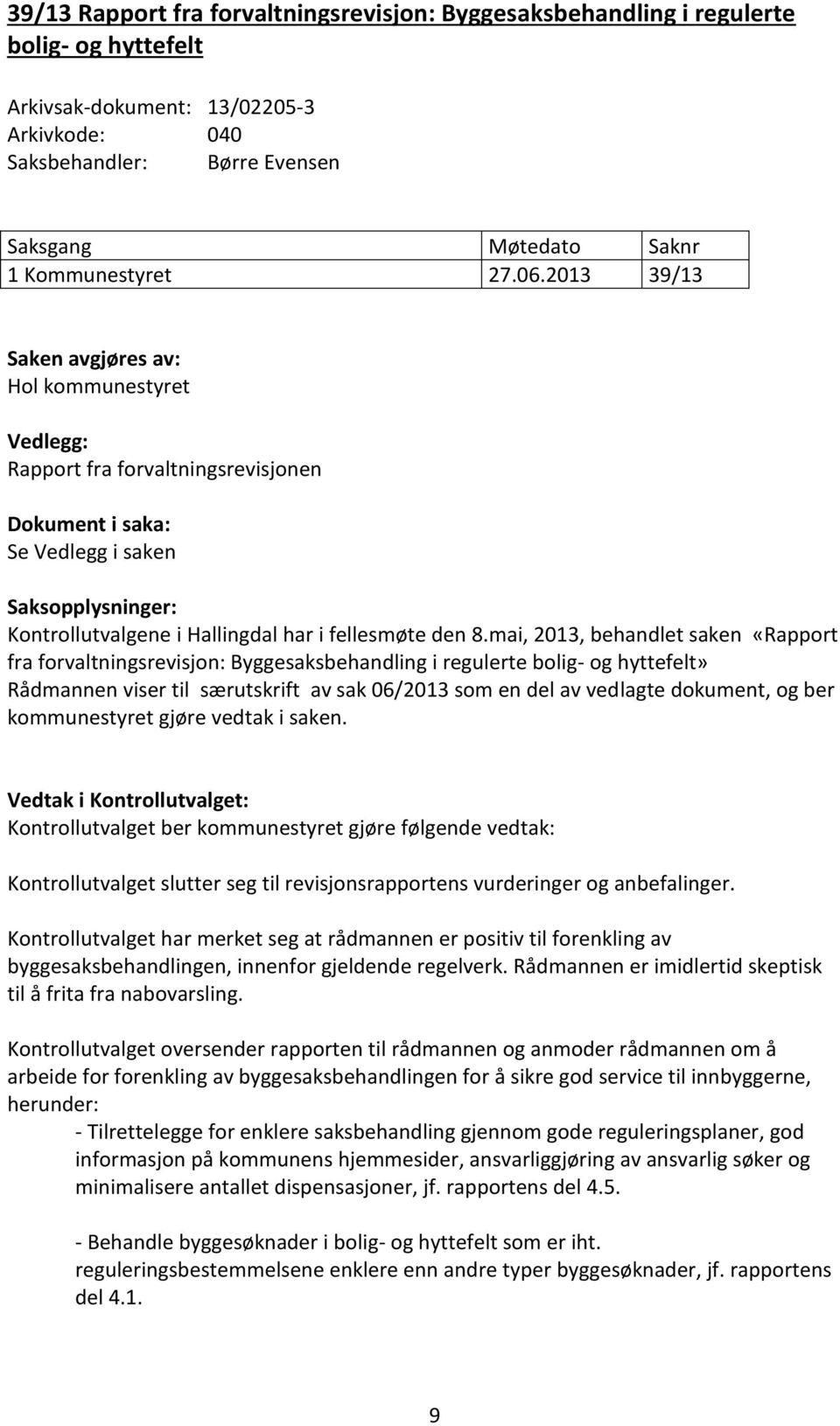 2013 39/13 Saken avgjøres av: Hol kommunestyret Vedlegg: Rapport fra forvaltningsrevisjonen Dokument i saka: Se Vedlegg i saken Saksopplysninger: Kontrollutvalgene i Hallingdal har i fellesmøte den 8.