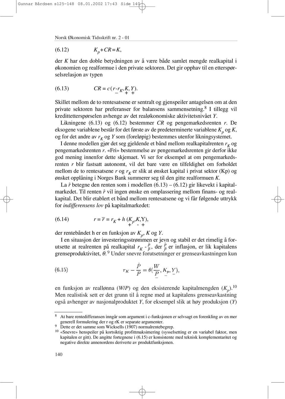 13) CR=c(r-r K,K, Y). + + Skillet mellom de to rentesatsene er sentralt og gjenspeiler antagelsen om at den private sektoren har preferanser for balansens sammensetning.