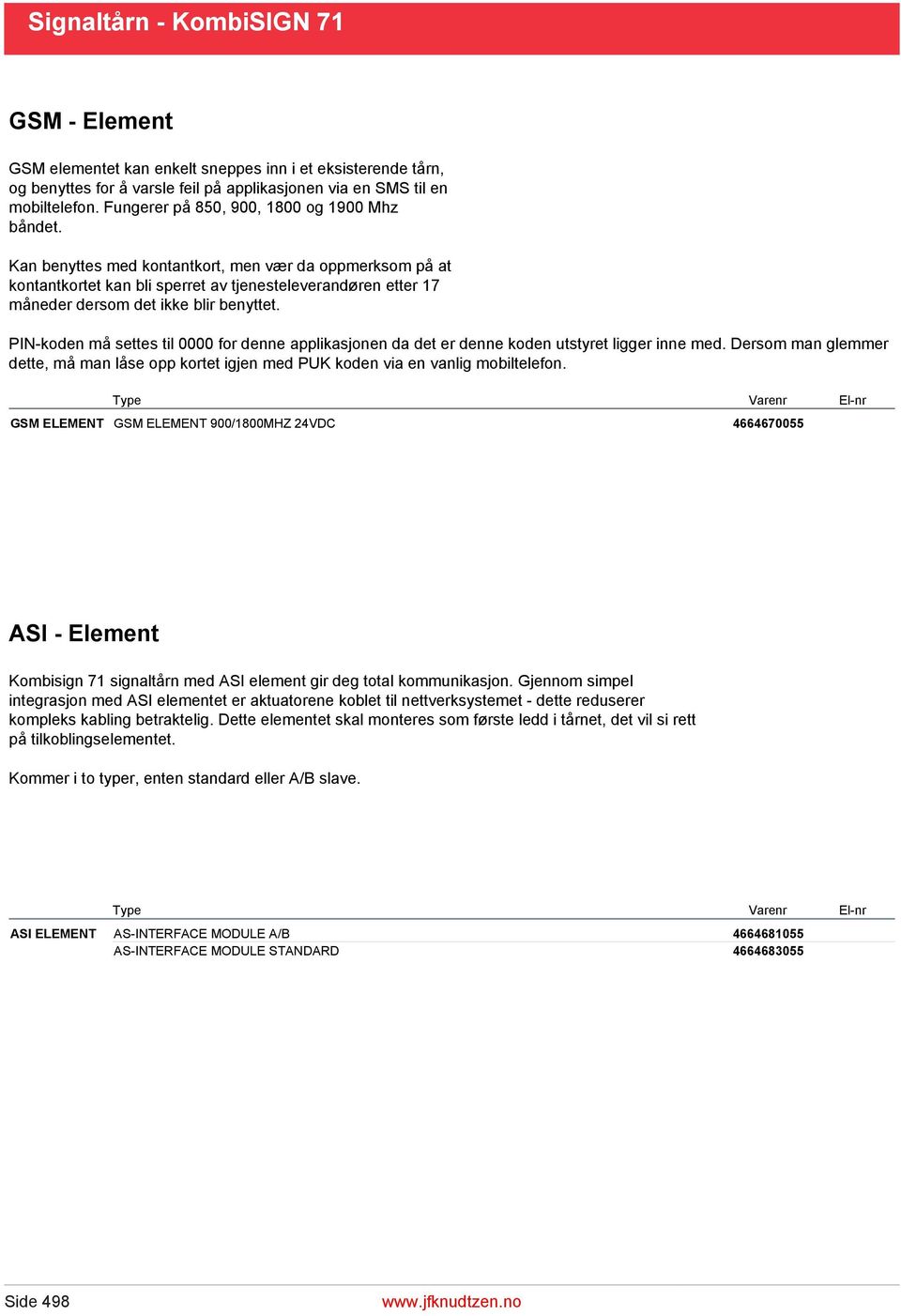 Kan benyttes med kontantkort, men vær da oppmerksom på at kontantkortet kan bli sperret av tjenesteleverandøren etter 17 måneder dersom det ikke blir benyttet.