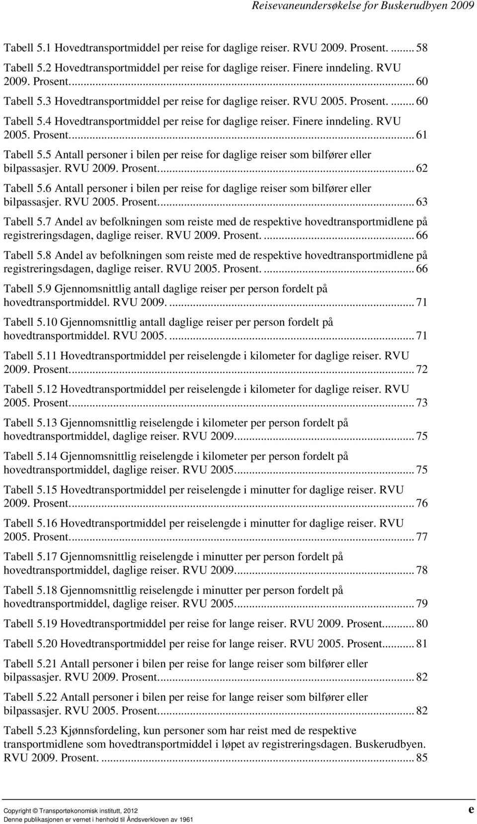 5 Antall personer i bilen per reise for daglige reiser som bilfører eller bilpassasjer. RVU 2009. Prosent.... 62 Tabell 5.