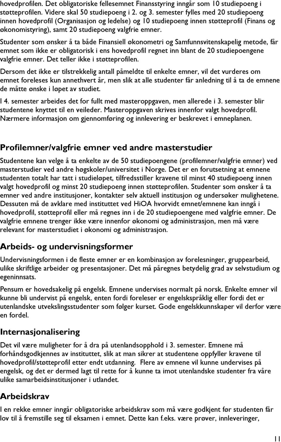 Studenter som ønsker å ta både Finansiell økonometri og Samfunnsvitenskapelig metode, får emnet som ikke er obligatorisk i ens hovedprofil regnet inn blant de 20 studiepoengene valgfrie emner.