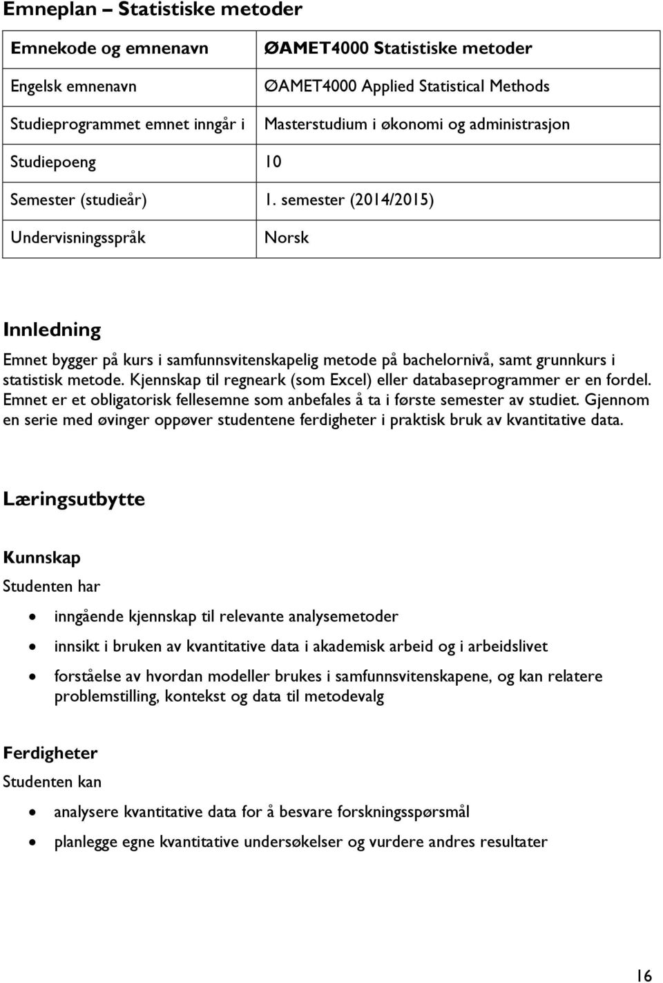 semester (2014/2015) Undervisningsspråk Norsk Innledning Emnet bygger på kurs i samfunnsvitenskapelig metode på bachelornivå, samt grunnkurs i statistisk metode.