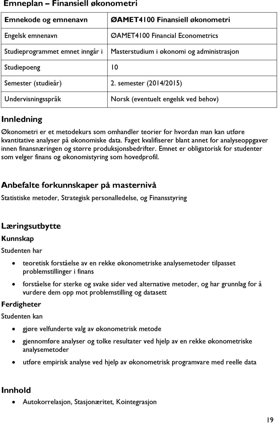 semester (2014/2015) Undervisningsspråk Norsk (eventuelt engelsk ved behov) Innledning Økonometri er et metodekurs som omhandler teorier for hvordan man kan utføre kvantitative analyser på økonomiske