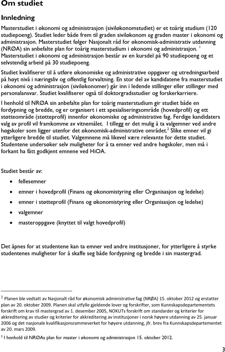 Masterstudiet følger Nasjonalt råd for økonomisk-administrativ utdanning (NRØA) sin anbefalte plan for toårig masterstudium i økonomi og administrasjon.