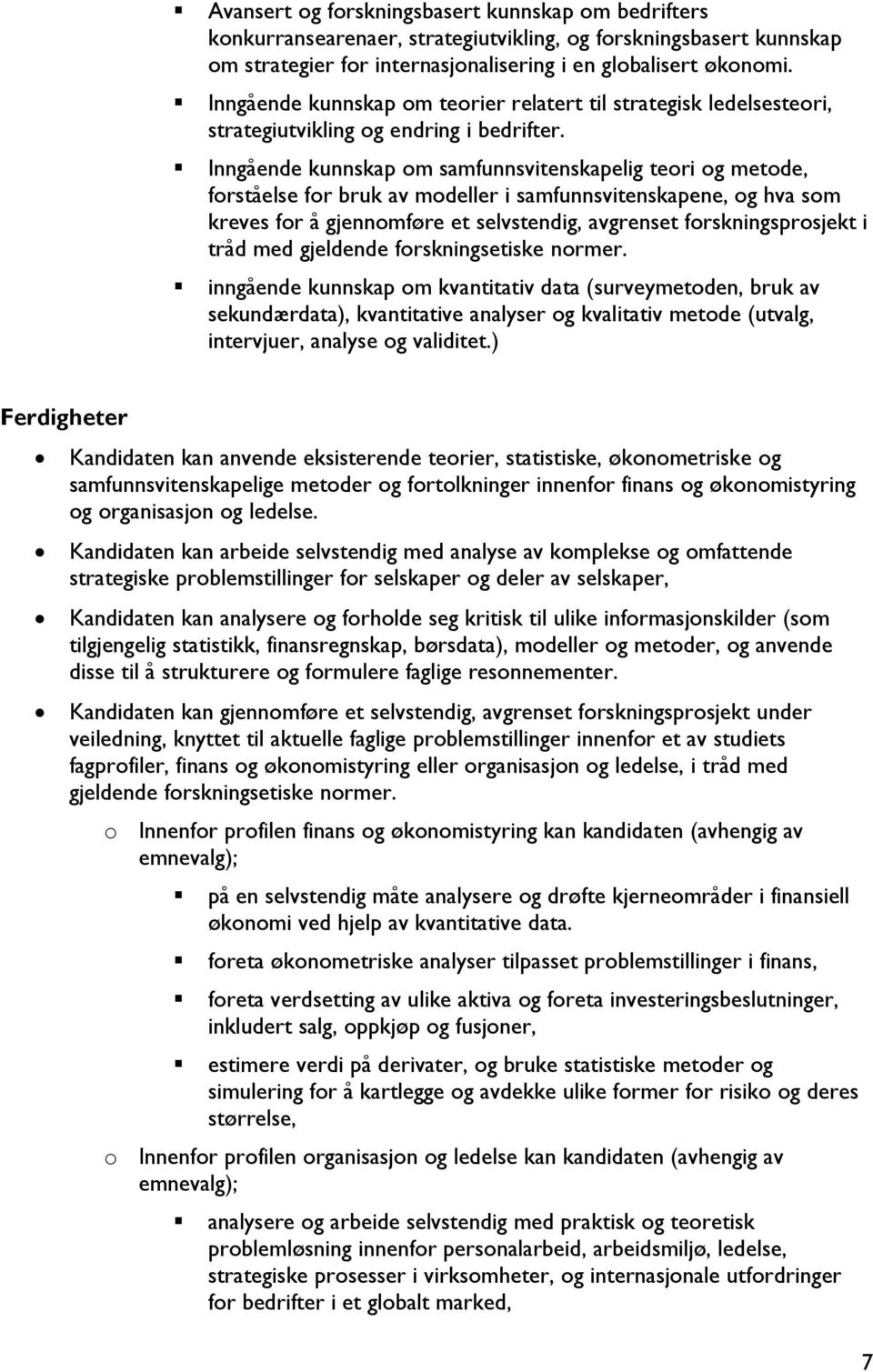 Inngående kunnskap om samfunnsvitenskapelig teori og metode, forståelse for bruk av modeller i samfunnsvitenskapene, og hva som kreves for å gjennomføre et selvstendig, avgrenset forskningsprosjekt i