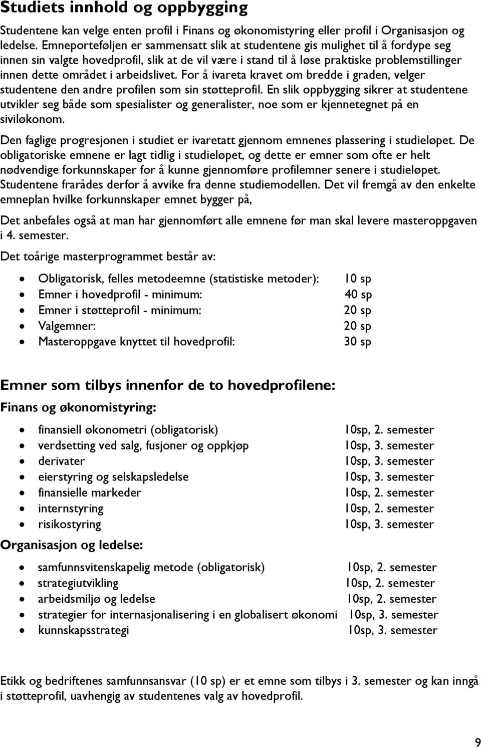 arbeidslivet. For å ivareta kravet om bredde i graden, velger studentene den andre profilen som sin støtteprofil.