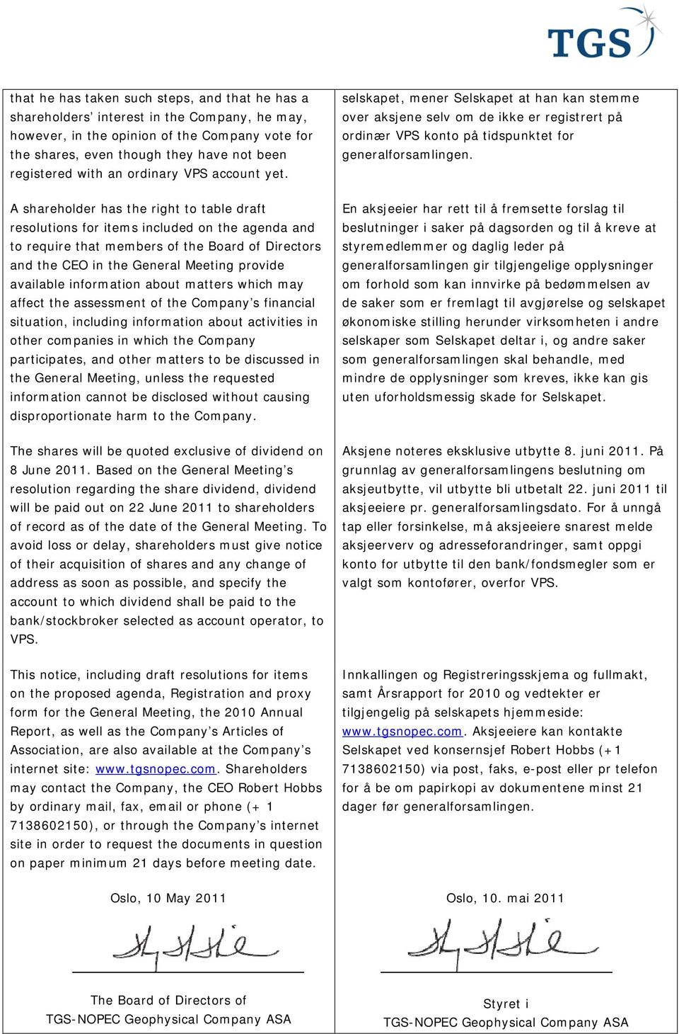 A shareholder has the right to table draft resolutions for items included on the agenda and to require that members of the Board of Directors and the CEO in the General Meeting provide available