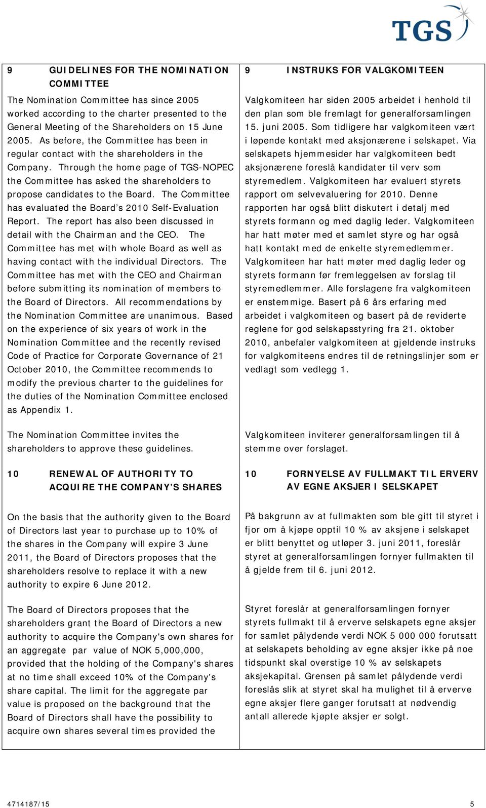 Through the home page of TGS-NOPEC the Committee has asked the shareholders to propose candidates to the Board. The Committee has evaluated the Board s 2010 Self-Evaluation Report.