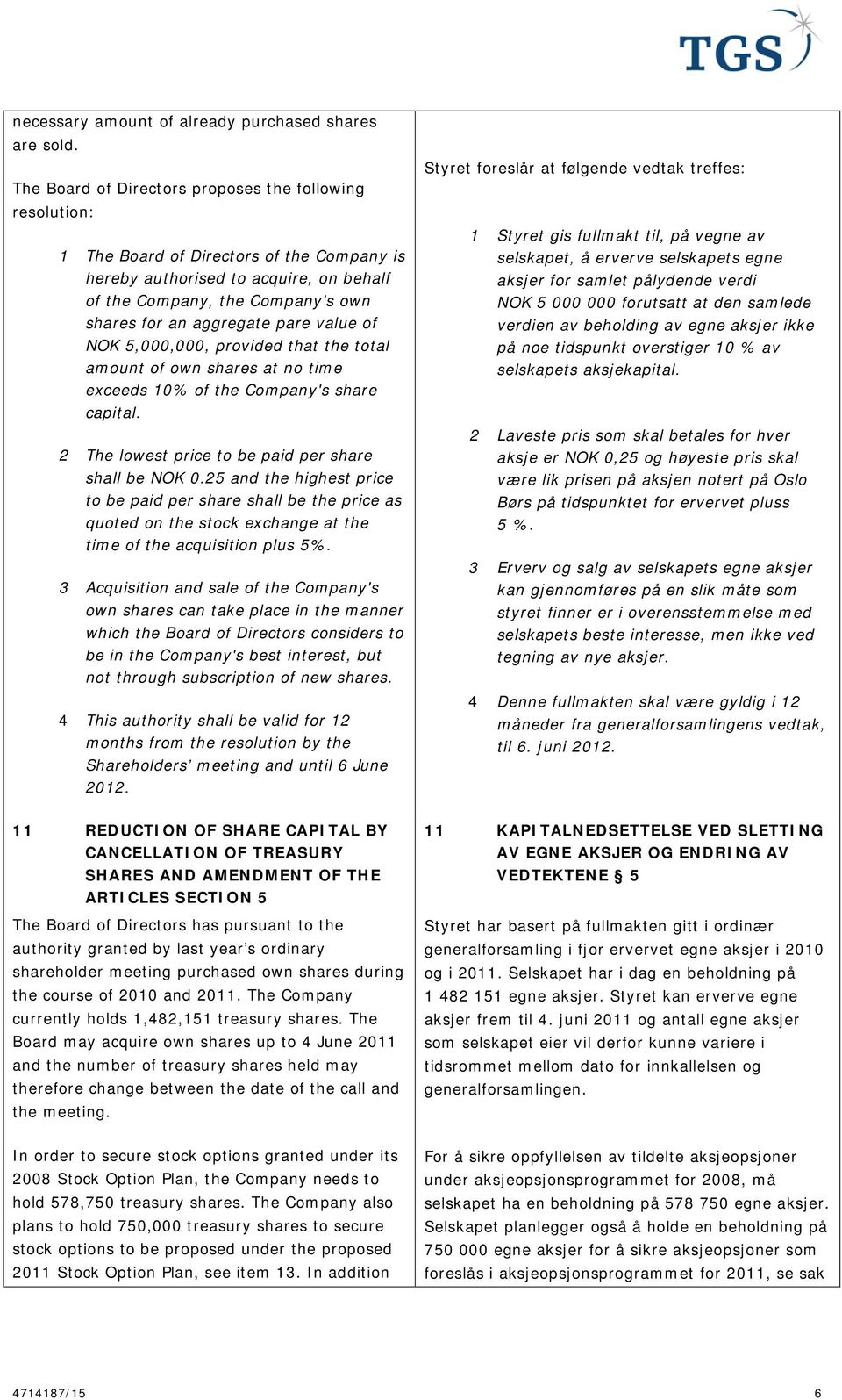 pare value of NOK 5,000,000, provided that the total amount of own shares at no time exceeds 10% of the Company's share capital. 2 The lowest price to be paid per share shall be NOK 0.