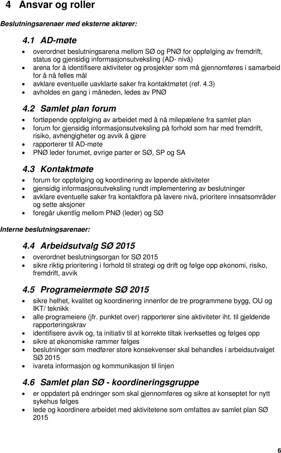 gjennomføres i samarbeid for å nå felles mål avklare eventuelle uavklarte saker fra kontaktmøtet (ref. 4.3) avholdes en gang i måneden, ledes av PNØ 4.