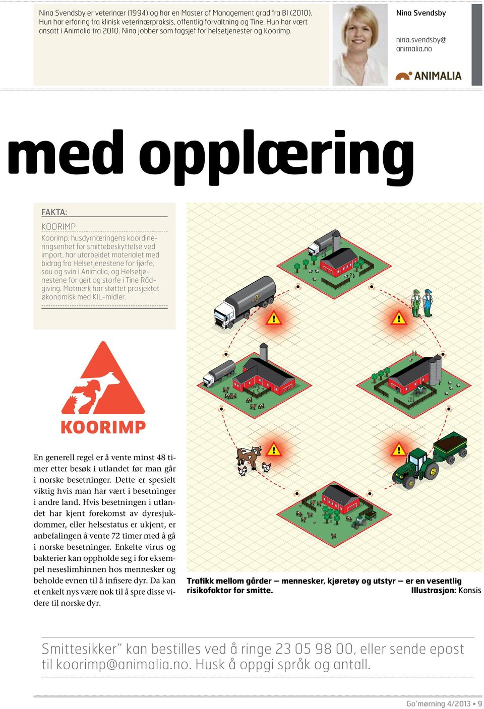 no med opplæring Fakta: koorimp Koorimp, husdyrnæringens koordineringsenhet for smittebeskyttelse ved import, har utarbeidet materialet med bidrag fra Helsetjenestene for fjørfe, sau og svin i