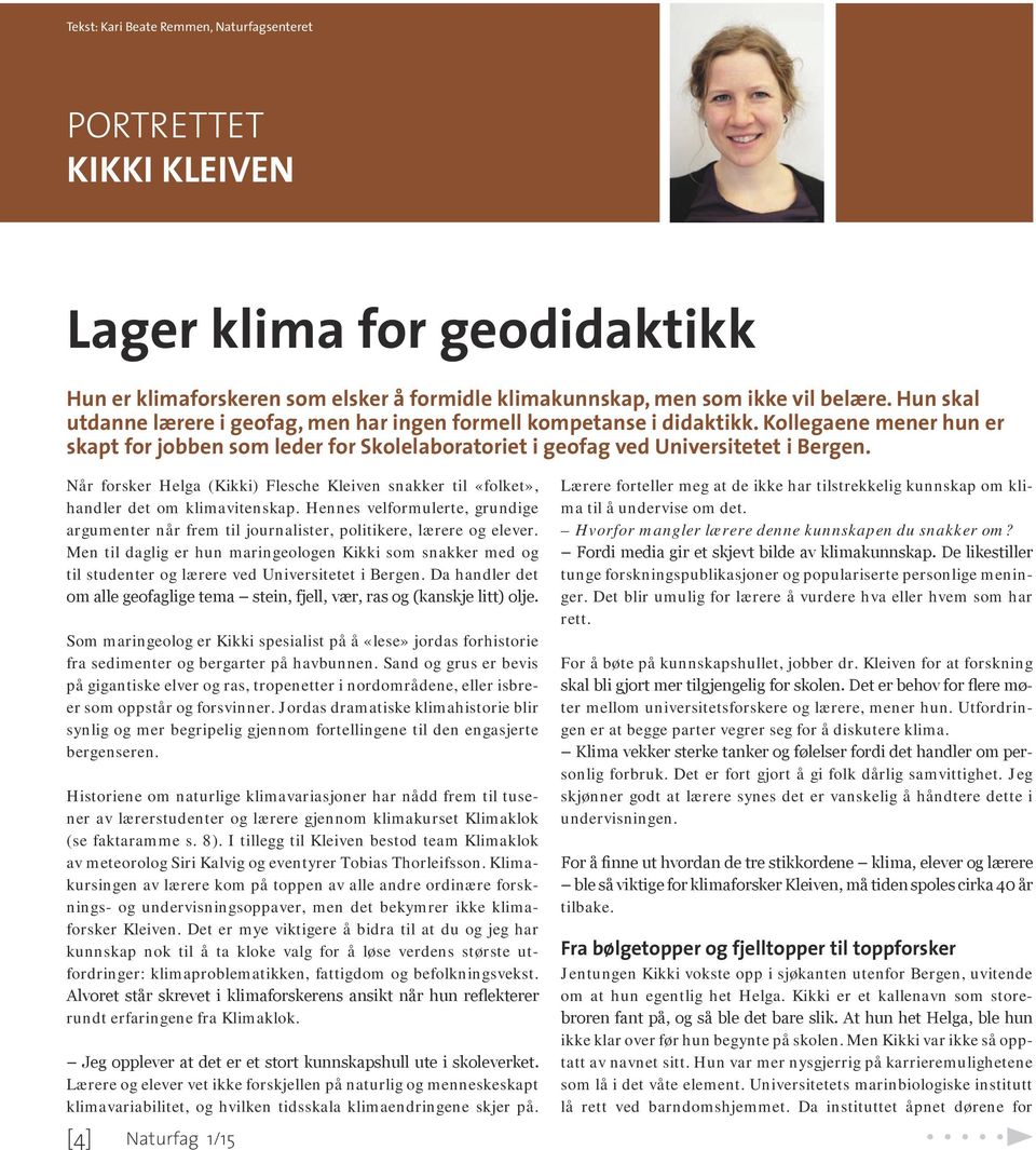 Når forsker Helga (Kikki) Flesche Kleiven snakker til «folket», handler det om klimavitenskap. Hennes velformulerte, grundige argumenter når frem til journalister, politikere, lærere og elever.
