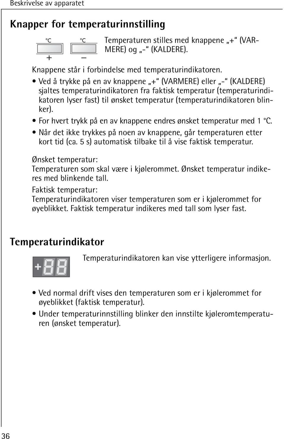 blinker). For hvert trykk på en av knappene endres ønsket temperatur med 1 C. Når det ikke trykkes på noen av knappene, går temperaturen etter kort tid (ca.