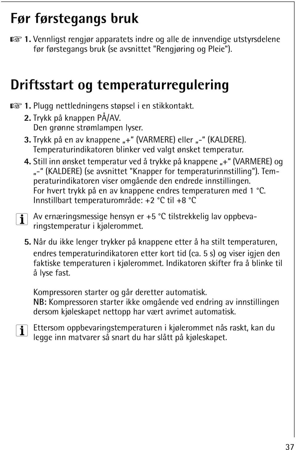 Temperaturindikatoren blinker ved valgt ønsket temperatur. 4. Still inn ønsket temperatur ved å trykke på knappene + (VARMERE) og - (KALDERE) (se avsnittet "Knapper for temperaturinnstilling").