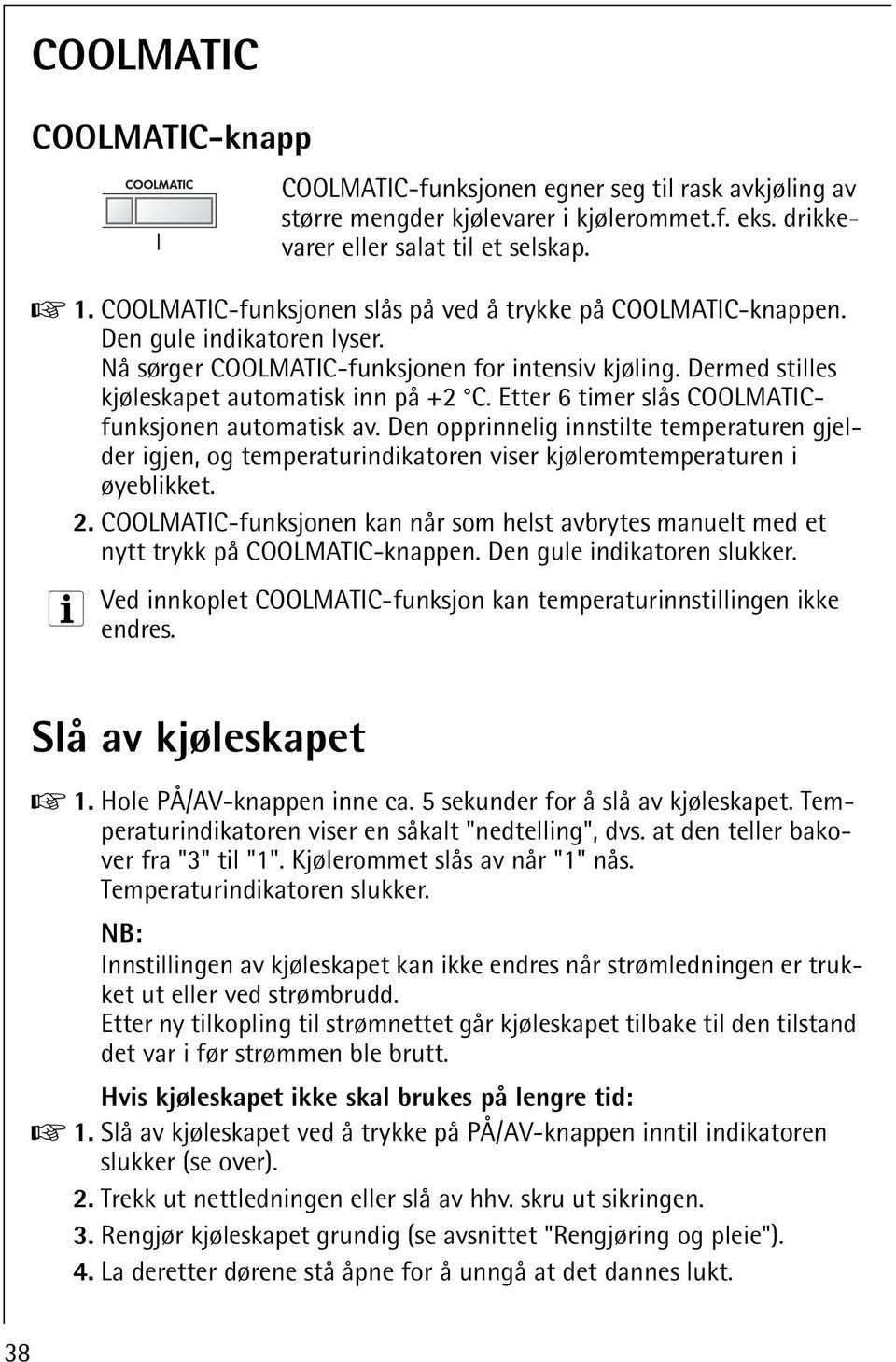 Etter 6 timer slås COOLMATICfunksjonen automatisk av. Den opprinnelig innstilte temperaturen gjelder igjen, og temperaturindikatoren viser kjøleromtemperaturen i øyeblikket. 2.