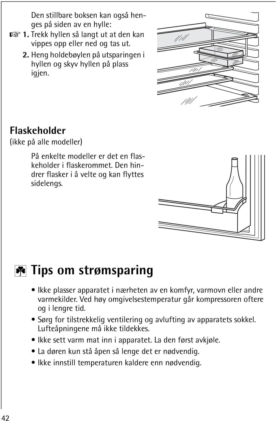 Den hindrer flasker i å velte og kan flyttes sidelengs. 2 Tips om strømsparing Ikke plasser apparatet i nærheten av en komfyr, varmovn eller andre varmekilder.