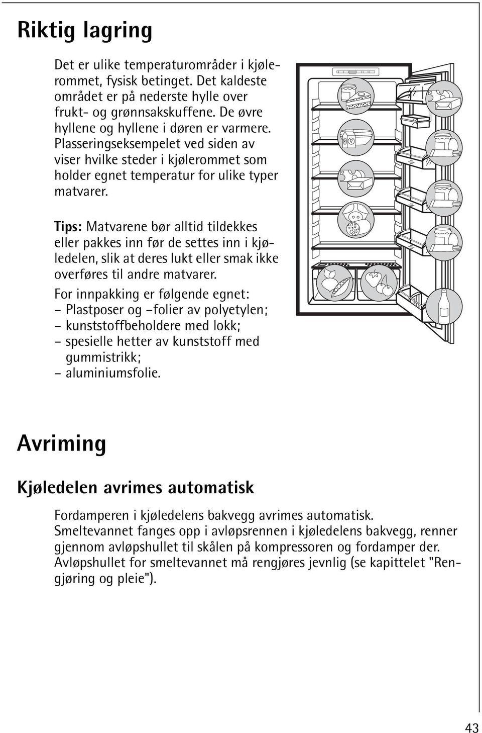 Tips: Matvarene bør alltid tildekkes eller pakkes inn før de settes inn i kjøledelen, slik at deres lukt eller smak ikke overføres til andre matvarer.