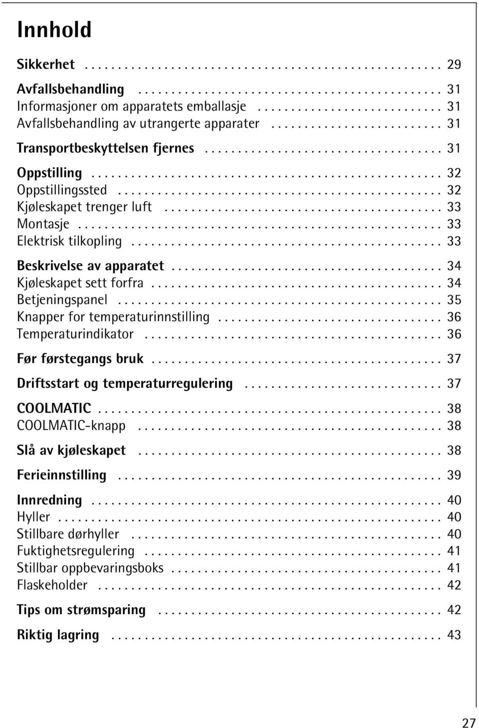 .................................................... 32 Oppstillingssted................................................. 32 Kjøleskapet trenger luft.......................................... 33 Montasje.