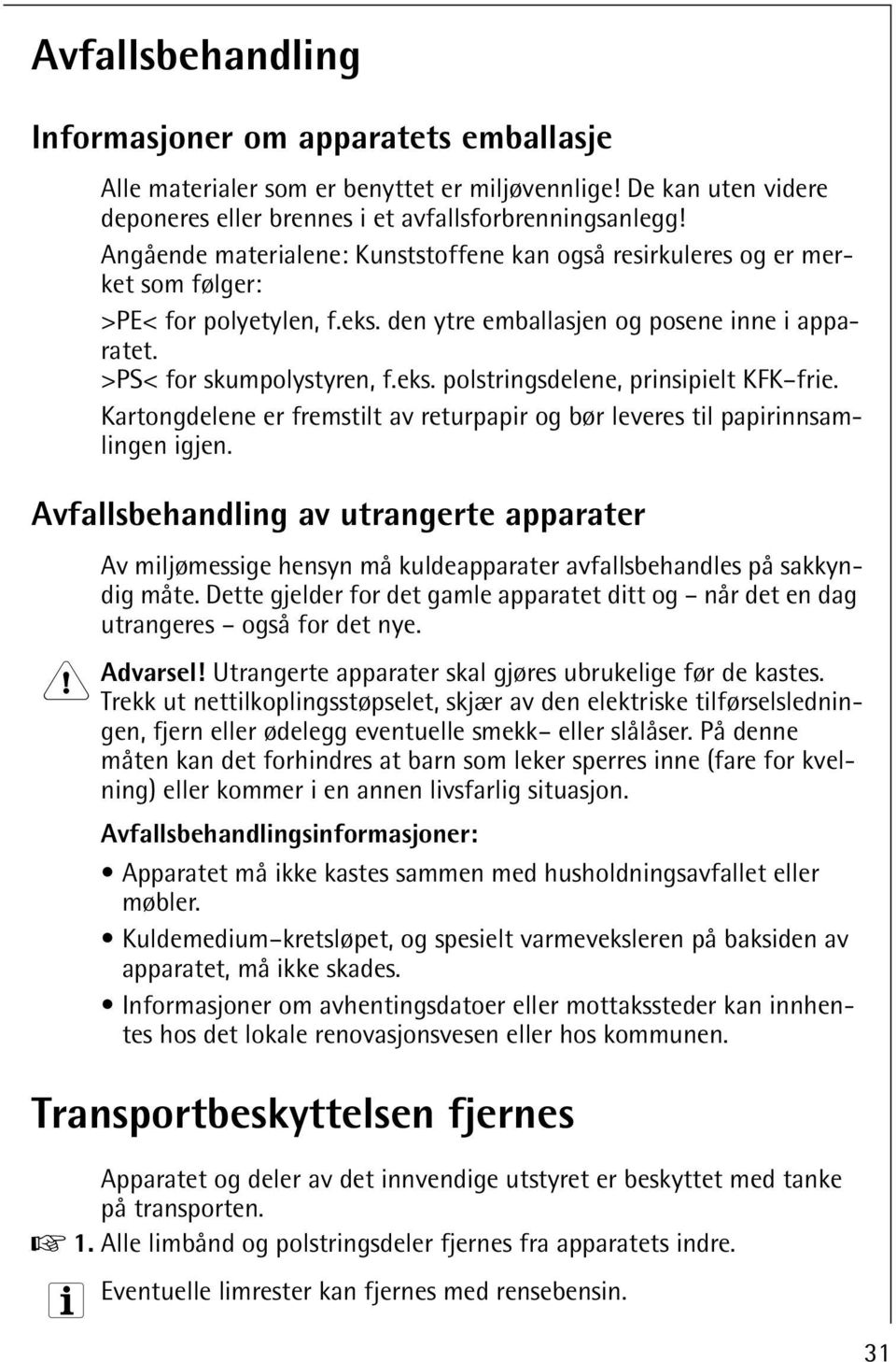 Kartongdelene er fremstilt av returpapir og bør leveres til papirinnsamlingen igjen.