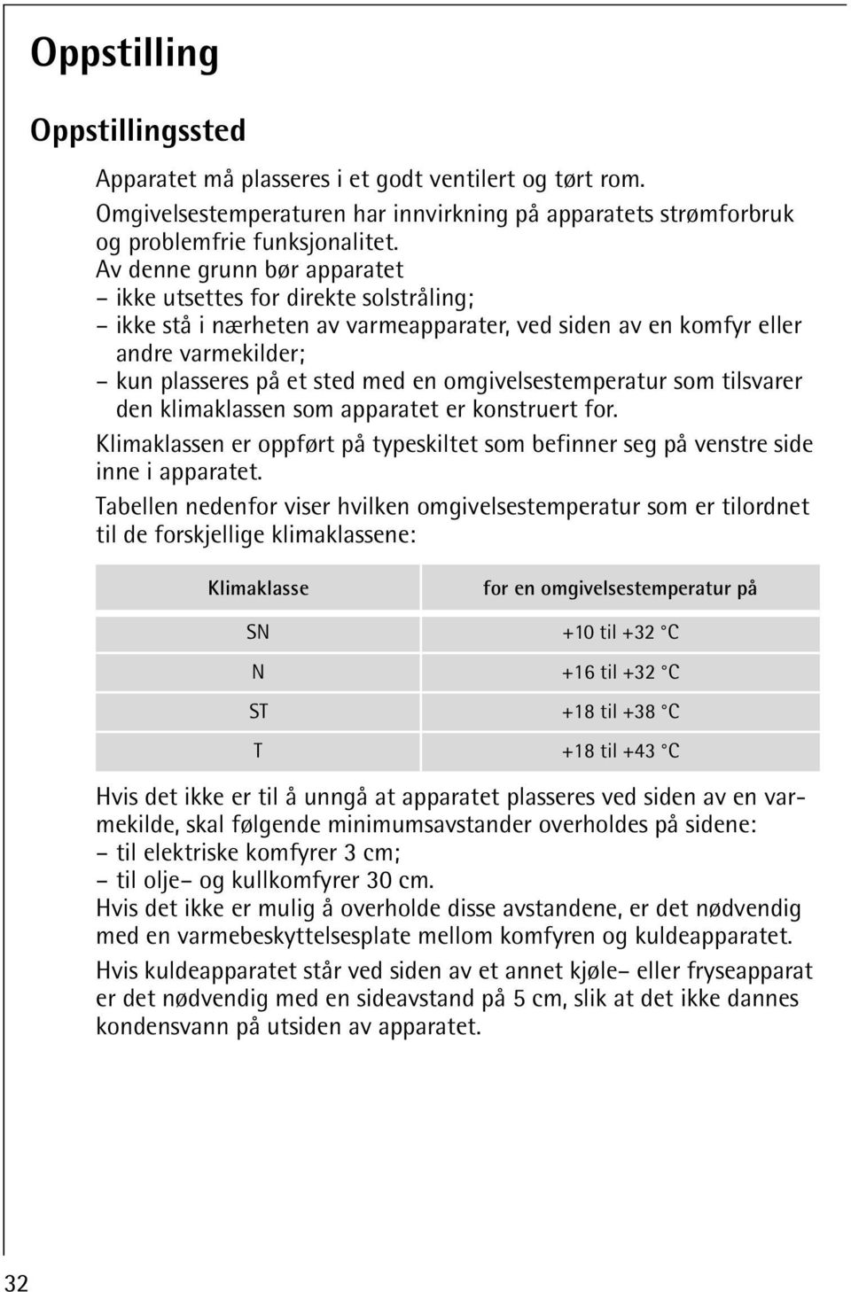 omgivelsestemperatur som tilsvarer den klimaklassen som apparatet er konstruert for. Klimaklassen er oppført på typeskiltet som befinner seg på venstre side inne i apparatet.