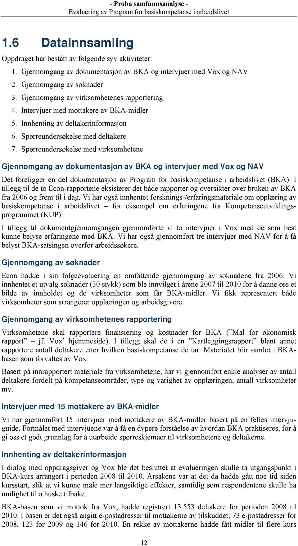 Spørreundersøkelse med virksomhetene Gjennomgang av dokumentasjon av BKA og intervjuer med Vox og NAV Det foreligger en del dokumentasjon av Program for basiskompetanse i arbeidslivet (BKA).