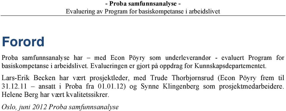 Lars-Erik Becken har vært prosjektleder, med Trude Thorbjørnsrud (Econ Pöyry frem til 31.12.