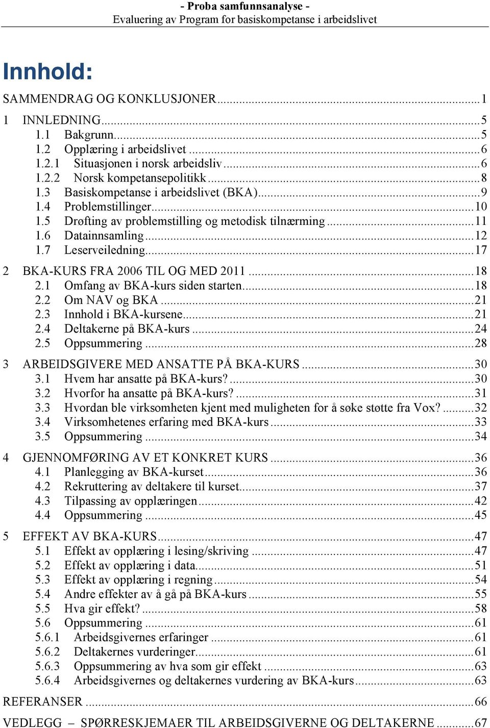 BKA-KURS FRA 2006 TIL OG MED 2011... 18! 2.1! Omfang av BKA-kurs siden starten... 18! 2.2! Om NAV og BKA... 21! 2.3! Innhold i BKA-kursene... 21! 2.4! Deltakerne på BKA-kurs... 24! 2.5! Oppsummering.