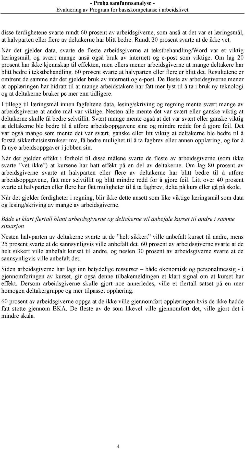 Om lag 20 prosent har ikke kjennskap til effekten, men ellers mener arbeidsgiverne at mange deltakere har blitt bedre i tekstbehandling. 60 prosent svarte at halvparten eller flere er blitt det.