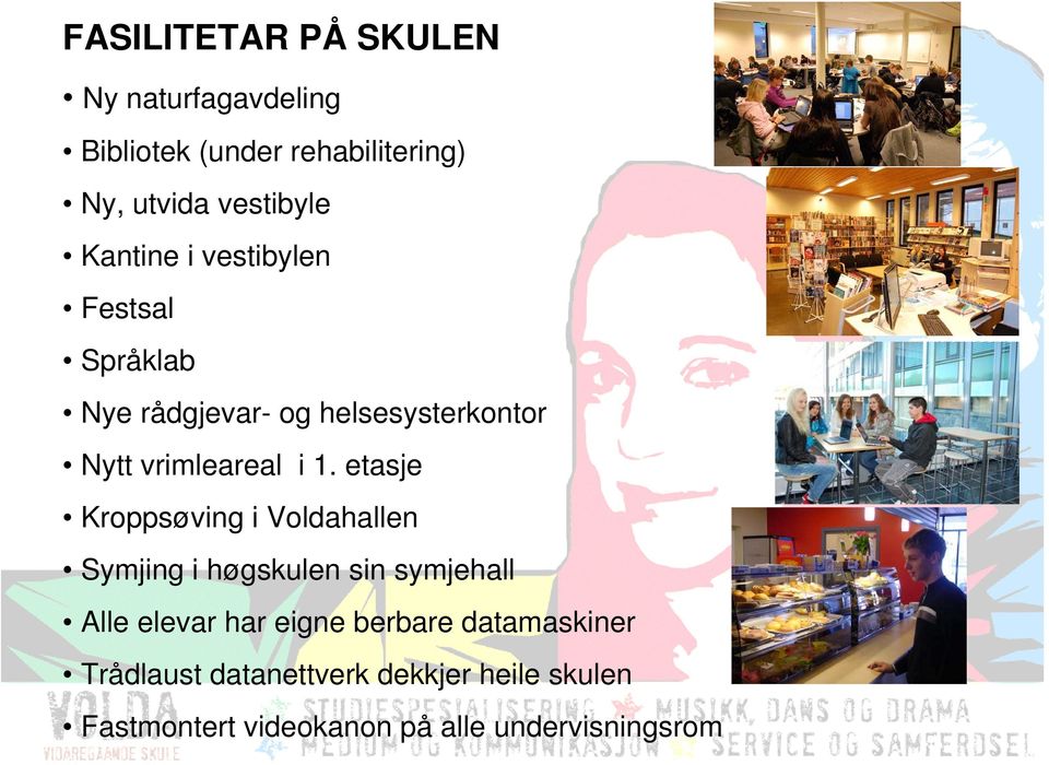 etasje Kroppsøving i Voldahallen Symjing i høgskulen sin symjehall Alle elevar har eigne berbare