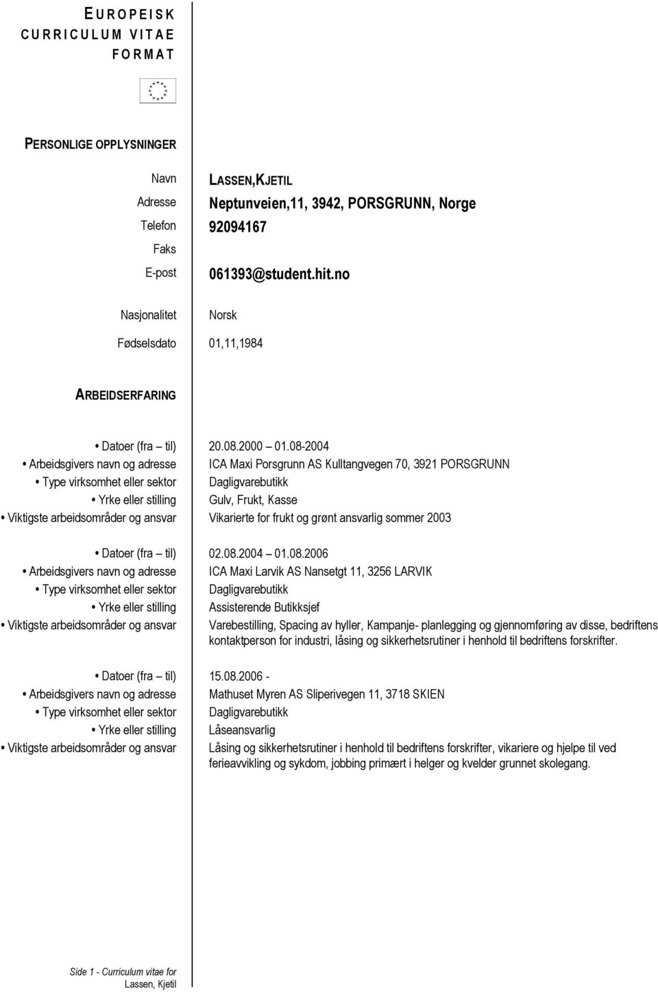 08-2004 Arbeidsgivers navn og adresse ICA Maxi Porsgrunn AS Kulltangvegen 70, 3921 PORSGRUNN Type virksomhet eller sektor Dagligvarebutikk Yrke eller stilling Gulv, Frukt, Kasse Viktigste