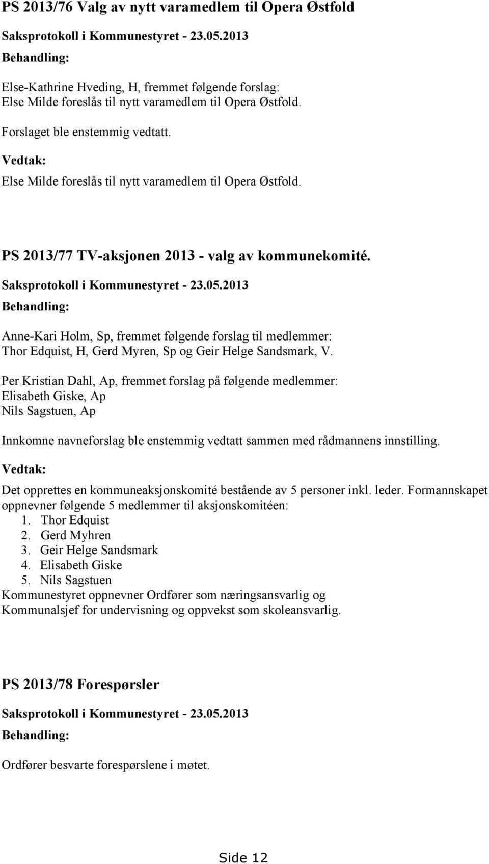 Vedtak: Else Milde foreslås til nytt varamedlem til Opera Østfold. PS 2013/77 TV-aksjonen 2013 - valg av kommunekomité. Saksprotokoll i Kommunestyret - 23.05.