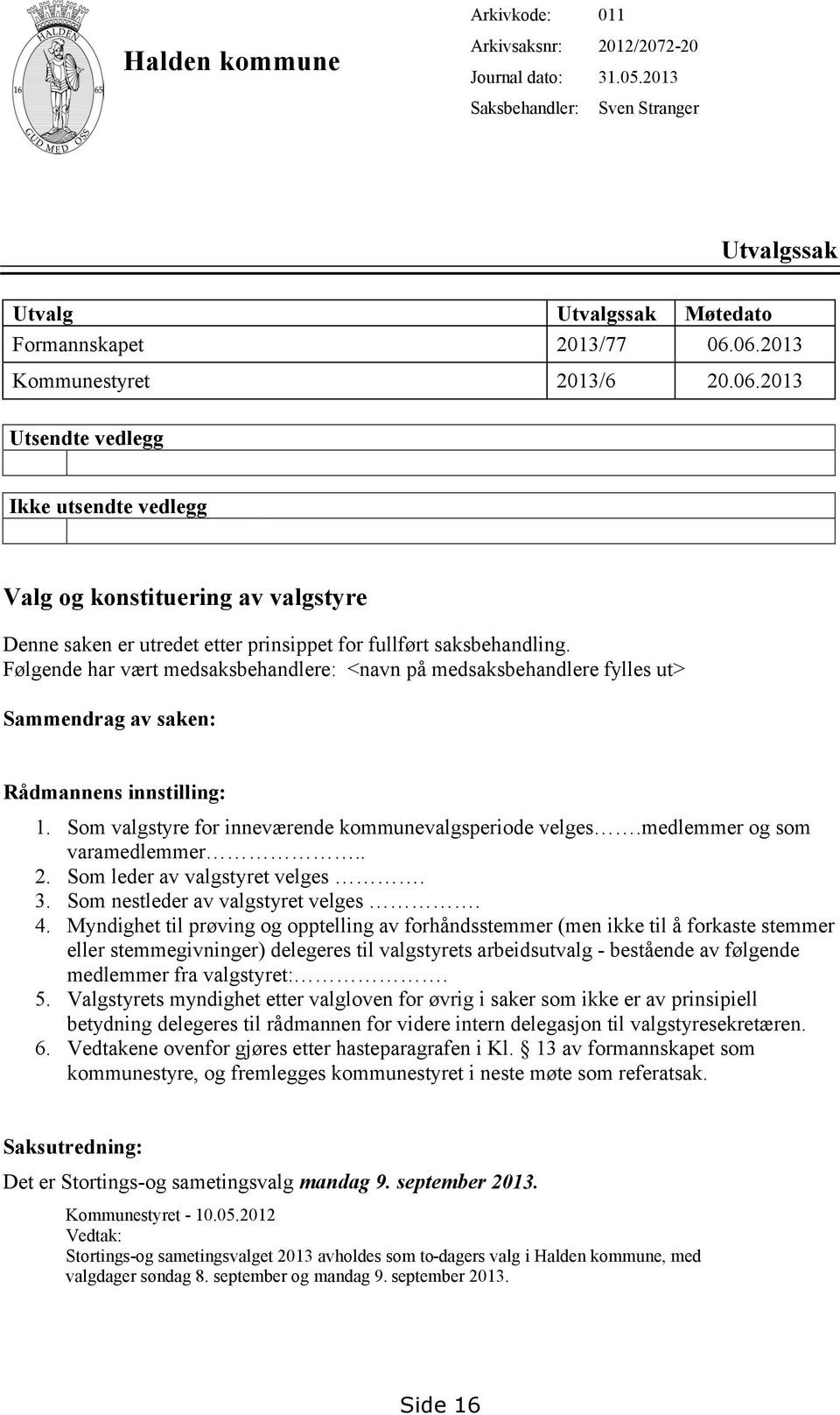 Følgende har vært medsaksbehandlere: <navn på medsaksbehandlere fylles ut> Sammendrag av saken: Rådmannens innstilling: 1. Som valgstyre for inneværende kommunevalgsperiode velges.