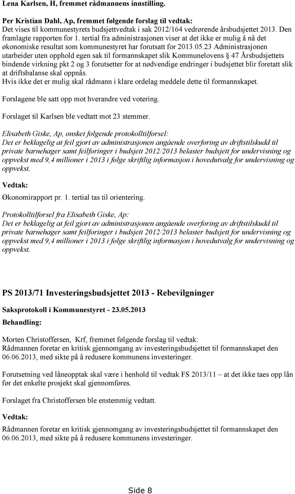 23 Administrasjonen utarbeider uten opphold egen sak til formannskapet slik Kommunelovens 47 Årsbudsjettets bindende virkning pkt 2 og 3 forutsetter for at nødvendige endringer i budsjettet blir