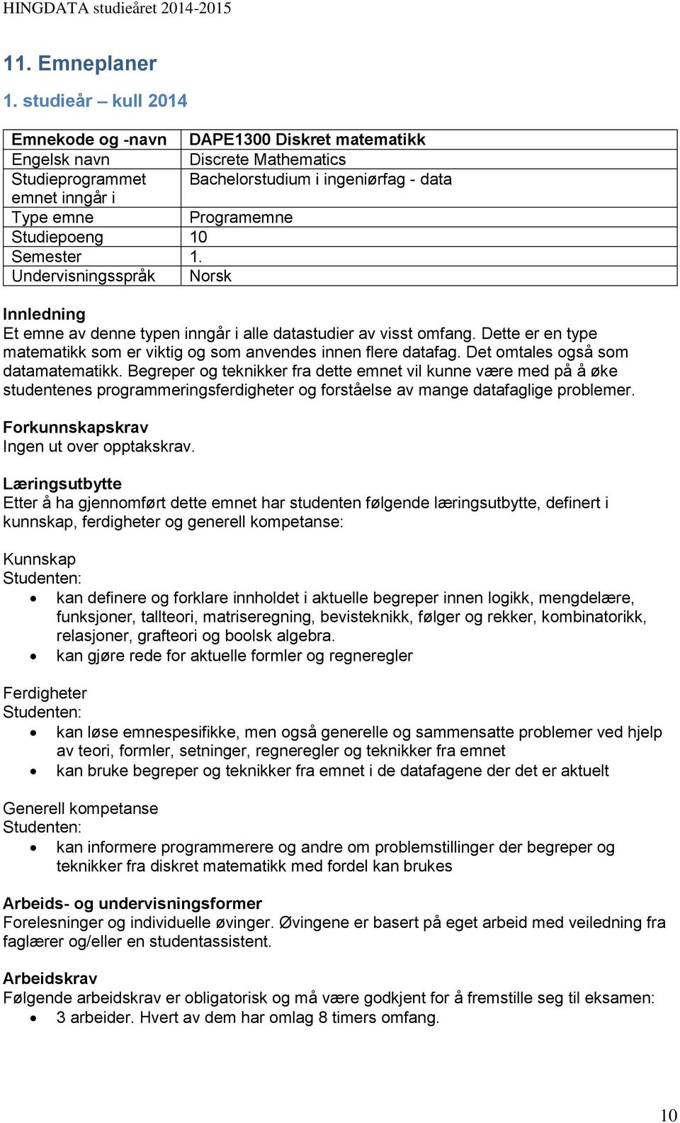 Studiepoeng 10 Semester 1. Undervisningsspråk Norsk Innledning Et emne av denne typen inngår i alle datastudier av visst omfang.