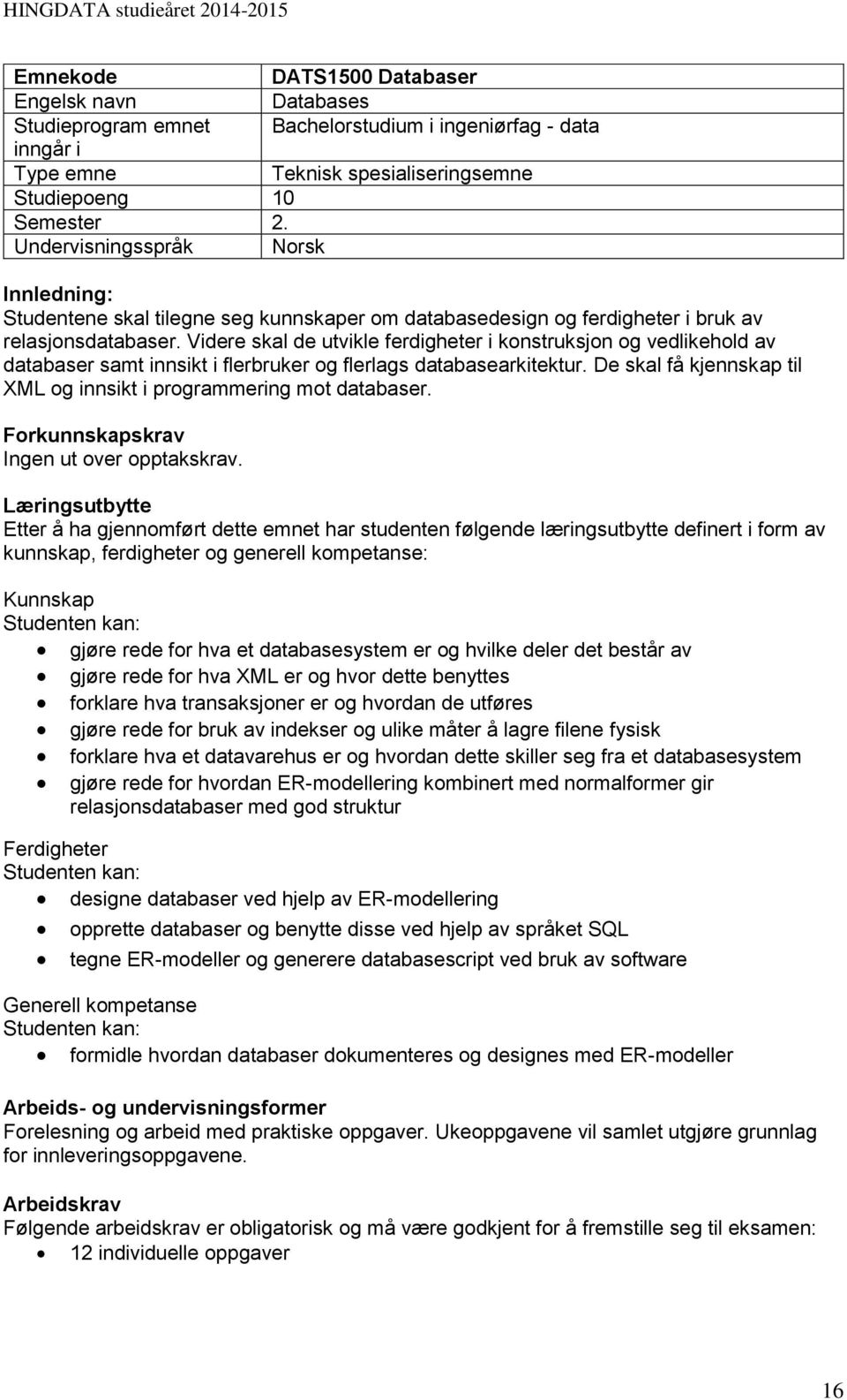 Videre skal de utvikle ferdigheter i konstruksjon og vedlikehold av databaser samt innsikt i flerbruker og flerlags databasearkitektur.