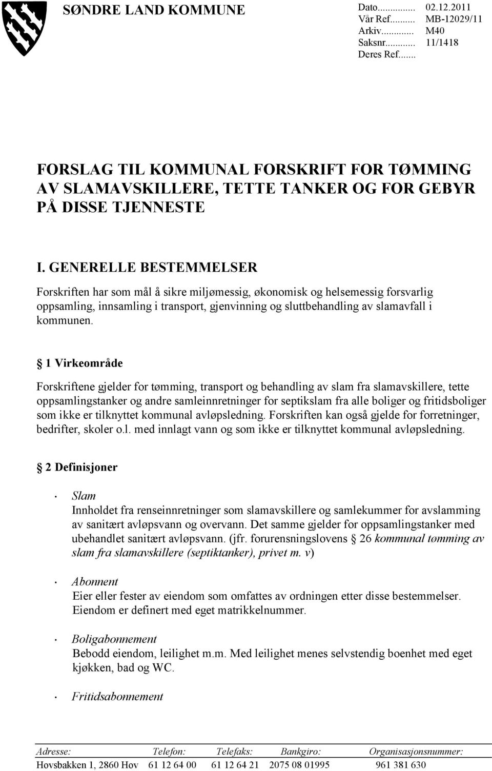 GENERELLE BESTEMMELSER Forskriften har som mål å sikre miljømessig, økonomisk og helsemessig forsvarlig oppsamling, innsamling i transport, gjenvinning og sluttbehandling av slamavfall i kommunen.