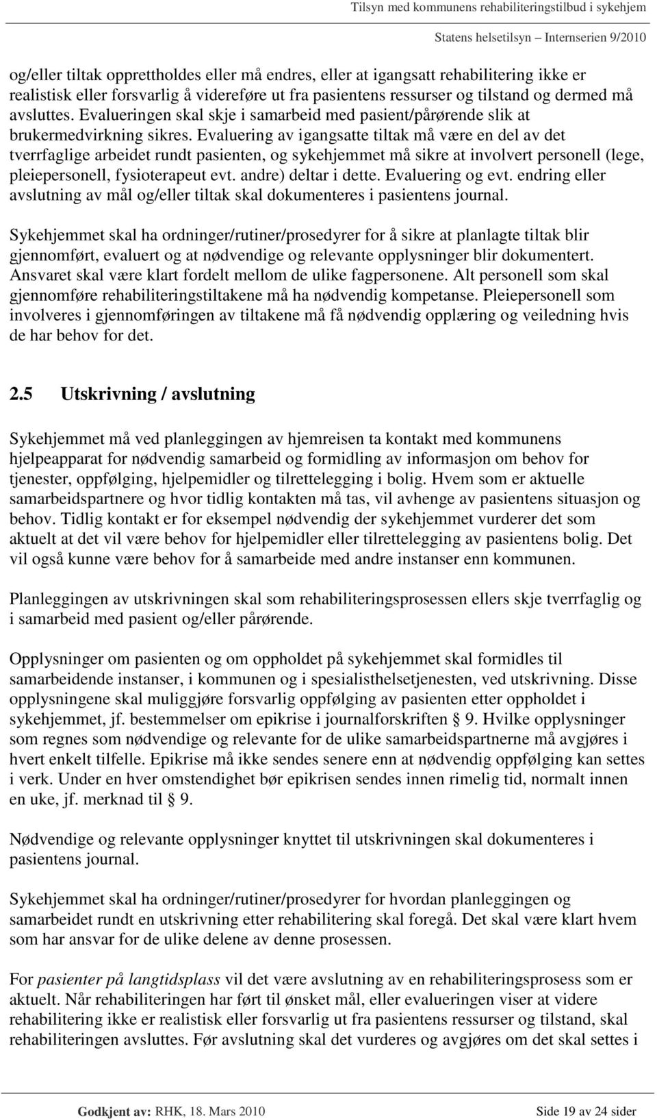 Evaluering av igangsatte tiltak må være en del av det tverrfaglige arbeidet rundt pasienten, og sykehjemmet må sikre at involvert personell (lege, pleiepersonell, fysioterapeut evt.