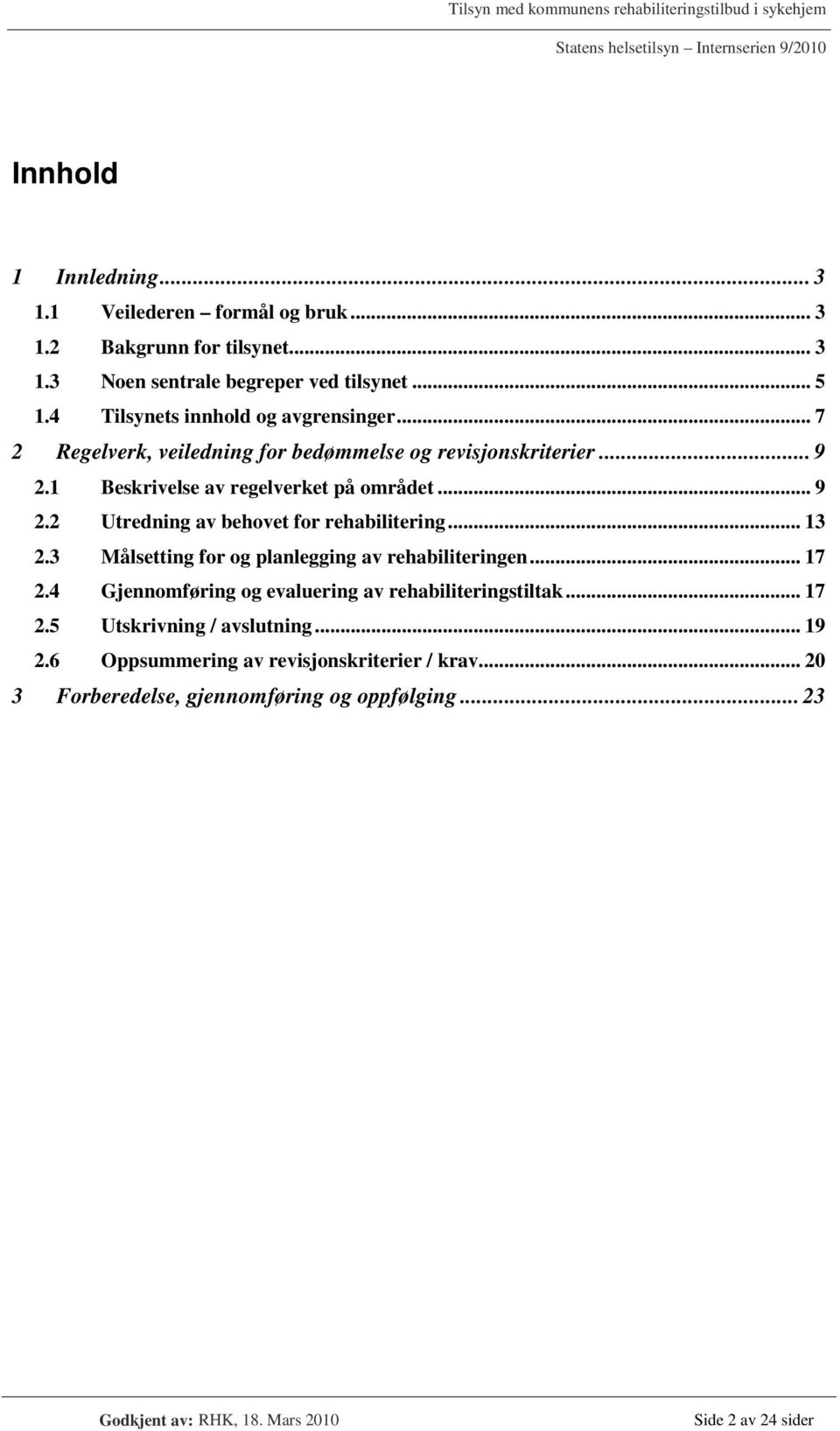 .. 13 2.3 Målsetting for og planlegging av rehabiliteringen... 17 2.4 Gjennomføring og evaluering av rehabiliteringstiltak... 17 2.5 Utskrivning / avslutning.