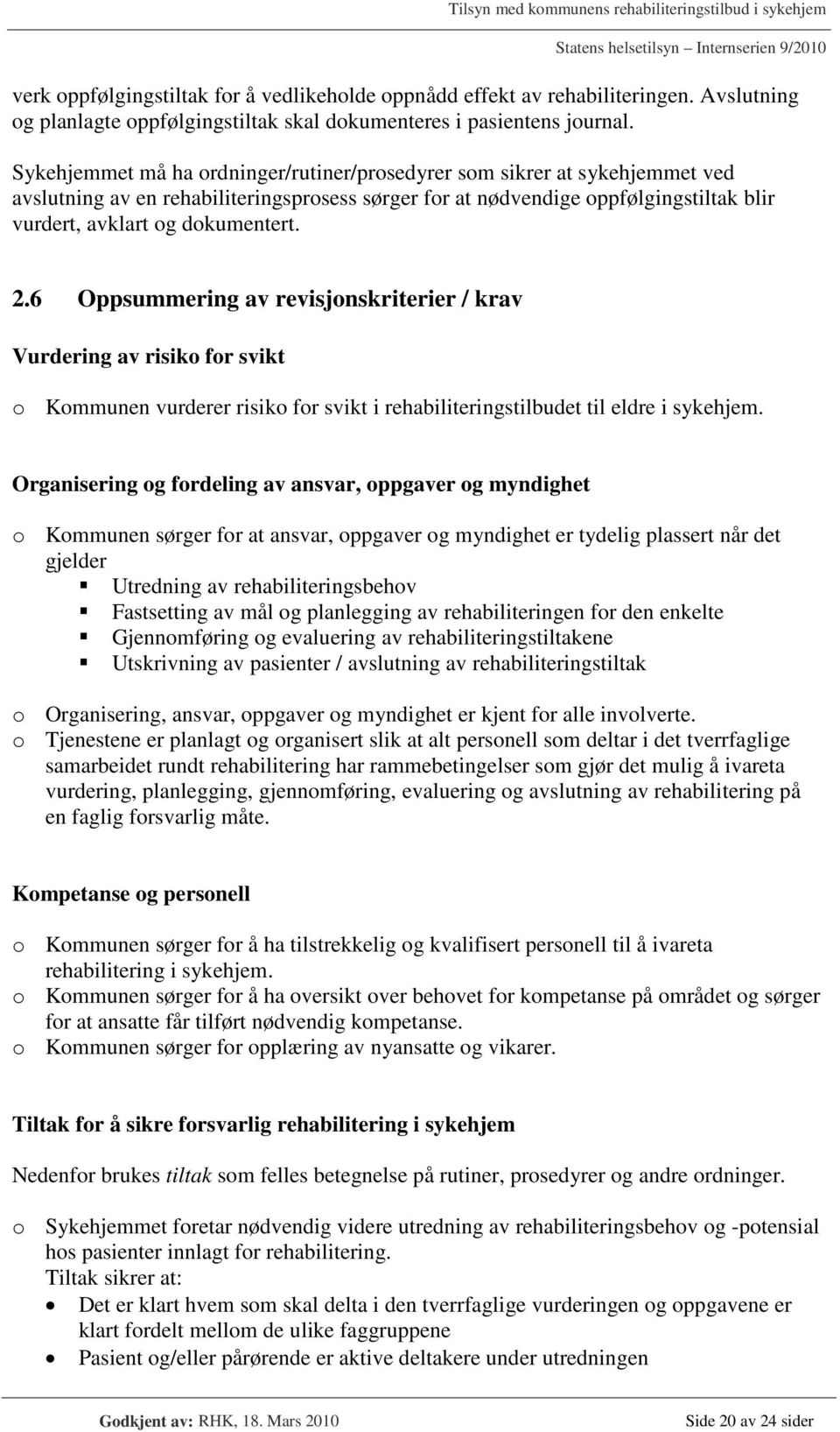 6 Oppsummering av revisjonskriterier / krav Vurdering av risiko for svikt o Kommunen vurderer risiko for svikt i rehabiliteringstilbudet til eldre i sykehjem.