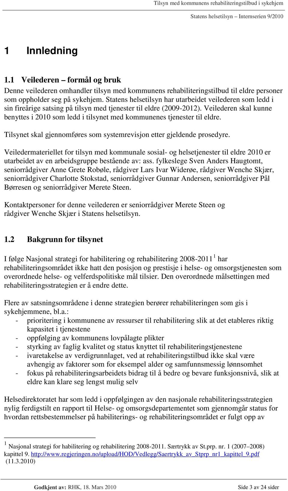 Veilederen skal kunne benyttes i 2010 som ledd i tilsynet med kommunenes tjenester til eldre. Tilsynet skal gjennomføres som systemrevisjon etter gjeldende prosedyre.