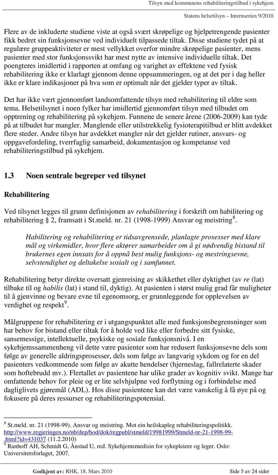 Det poengteres imidlertid i rapporten at omfang og varighet av effektene ved fysisk rehabilitering ikke er klarlagt gjennom denne oppsummeringen, og at det per i dag heller ikke er klare indikasjoner