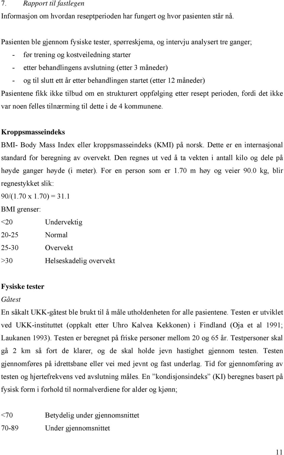 etter behandlingen startet (etter 12 måneder) Pasientene fikk ikke tilbud om en strukturert oppfølging etter resept perioden, fordi det ikke var noen felles tilnærming til dette i de 4 kommunene.