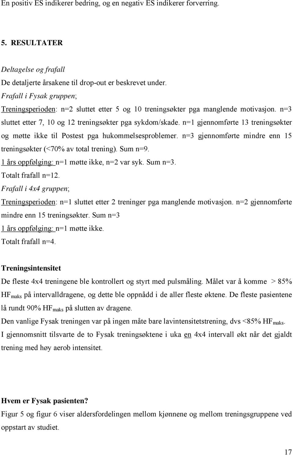 n=1 gjennomførte 13 treningsøkter og møtte ikke til Postest pga hukommelsesproblemer. n=3 gjennomførte mindre enn 15 treningsøkter (<70% av total trening). Sum n=9.