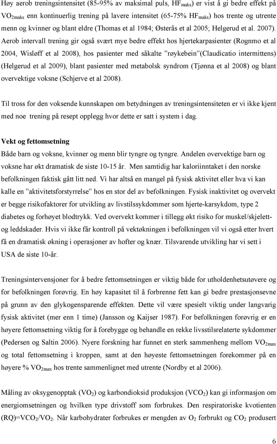 Aerob intervall trening gir også svært mye bedre effekt hos hjertekarpasienter (Rognmo et al 2004, Wisløff et al 2008), hos pasienter med såkalte røykebein (Claudicatio intermittens) (Helgerud et al