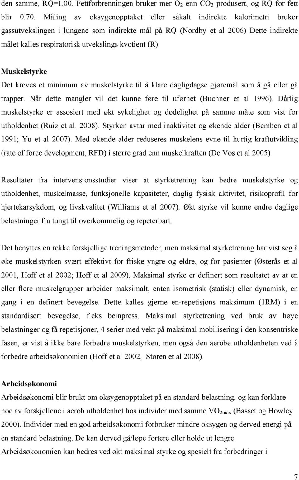 kvotient (R). Muskelstyrke Det kreves et minimum av muskelstyrke til å klare dagligdagse gjøremål som å gå eller gå trapper. Når dette mangler vil det kunne føre til uførhet (Buchner et al 1996).