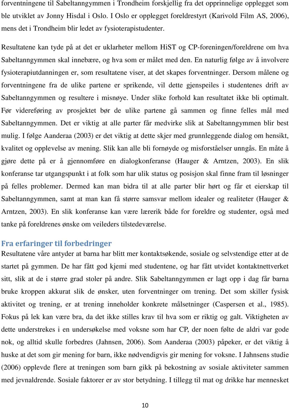 Resultatene kan tyde på at det er uklarheter mellom HiST og CP-foreningen/foreldrene om hva Sabeltanngymmen skal innebære, og hva som er målet med den.